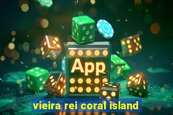 vieira rei coral island
